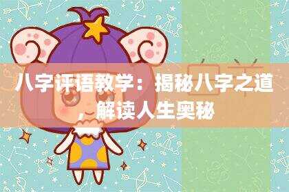 八字评语教学：揭秘八字之道，解读人生奥秘