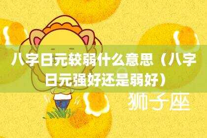 八字日元较弱什么意思（八字日元强好还是弱好）