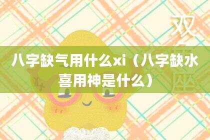 八字缺气用什么xi（八字缺水喜用神是什么）
