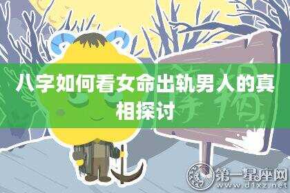 八字如何看女命出轨男人的真相探讨