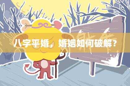 八字平婚，婚姻如何破解？