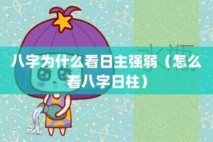 八字为什么看日主强弱（怎么看八字日柱）