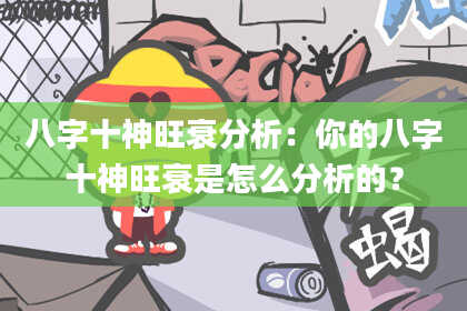 八字十神旺衰分析：你的八字十神旺衰是怎么分析的？