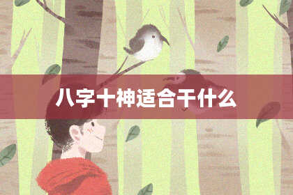 八字十神适合干什么