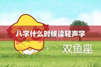 八字什么时候读轻声字