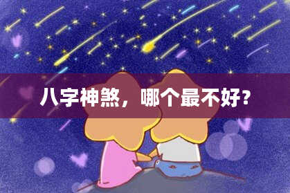八字神煞，哪个最不好？