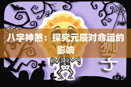 八字神煞：探究元辰对命运的影响
