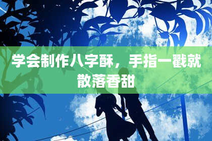 学会制作八字酥，手指一戳就散落香甜