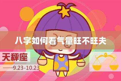 八字如何看气量旺不旺夫