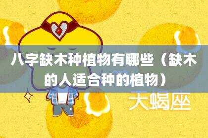 八字缺木种植物有哪些（缺木的人适合种的植物）