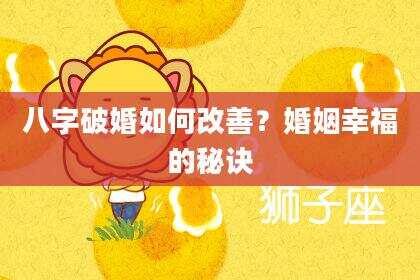 八字破婚如何改善？婚姻幸福的秘诀