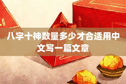 八字十神数量多少才合适用中文写一篇文章