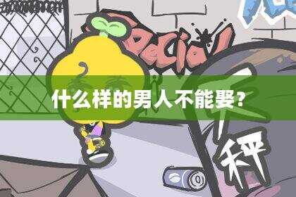 什么样的男人不能娶？
