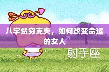八字贫穷克夫，如何改变命运的女人