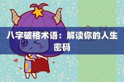 八字破格术语：解读你的人生密码