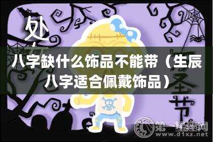 八字缺什么饰品不能带（生辰八字适合佩戴饰品）