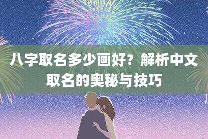 八字取名多少画好？解析中文取名的奥秘与技巧