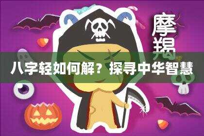 八字轻如何解？探寻中华智慧