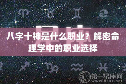 八字十神是什么职业？解密命理学中的职业选择
