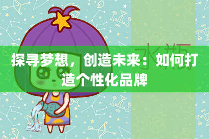 探寻梦想，创造未来：如何打造个性化品牌