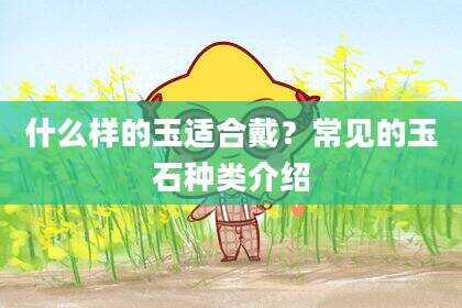 什么样的玉适合戴？常见的玉石种类介绍
