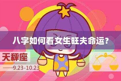八字如何看女生旺夫命运？