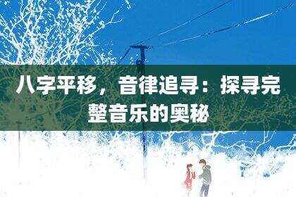八字平移，音律追寻：探寻完整音乐的奥秘