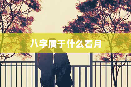 八字属于什么看月