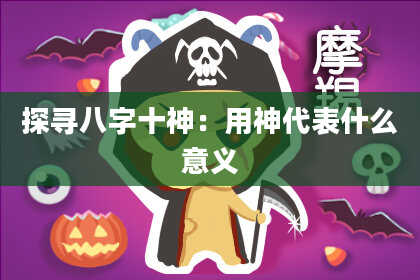 探寻八字十神：用神代表什么意义