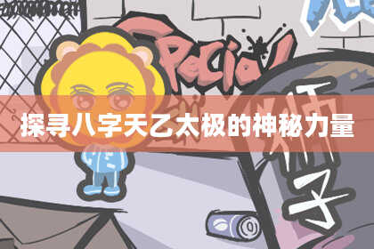 探寻八字天乙太极的神秘力量