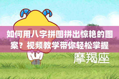 如何用八字拼图拼出惊艳的图案？视频教学带你轻松掌握