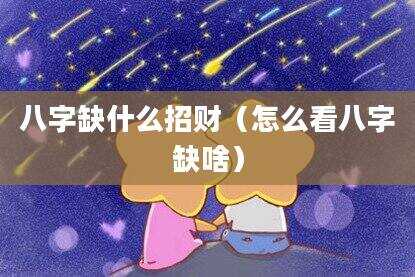八字缺什么招财（怎么看八字缺啥）