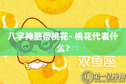 八字神煞带桃花- 桃花代表什么？
