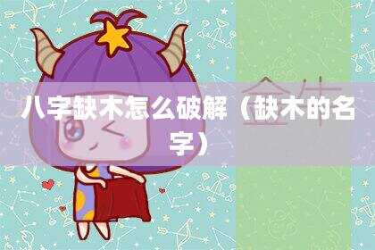 八字缺木怎么破解（缺木的名字）