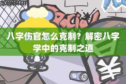 八字伤官怎么克制？解密八字学中的克制之道