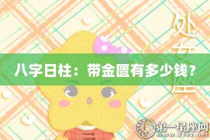 八字日柱：带金匮有多少钱？