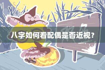 八字如何看配偶是否近视？