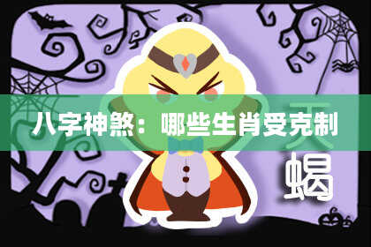 八字神煞：哪些生肖受克制