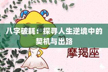 八字破耗：探寻人生逆境中的契机与出路