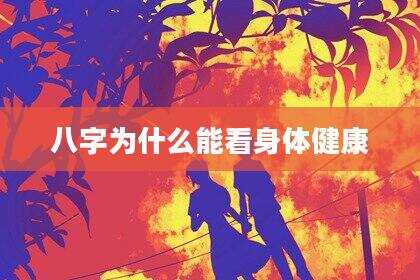 八字为什么能看身体健康