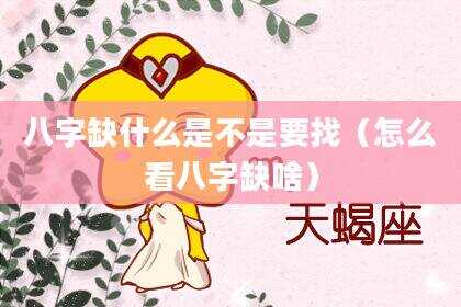 八字缺什么是不是要找（怎么看八字缺啥）