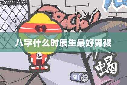 八字什么时辰生最好男孩