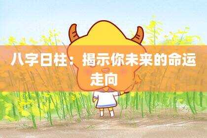 八字日柱：揭示你未来的命运走向