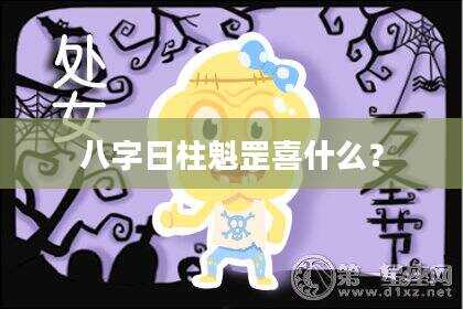 八字日柱魁罡喜什么？
