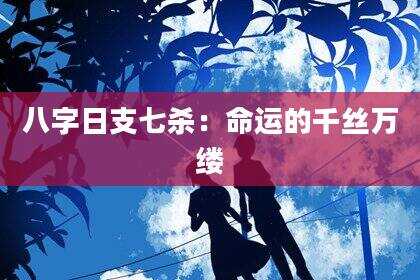 八字日支七杀：命运的千丝万缕