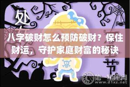 八字破财怎么预防破财？保住财运，守护家庭财富的秘诀