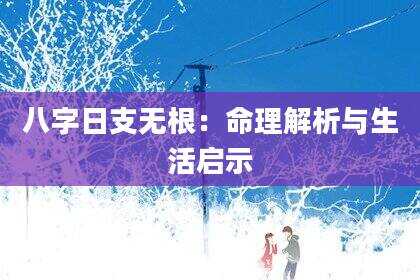 八字日支无根：命理解析与生活启示