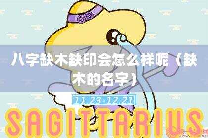 八字缺木缺印会怎么样呢（缺木的名字）