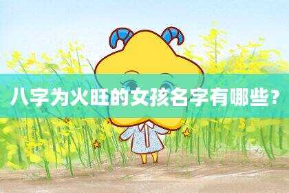 八字为火旺的女孩名字有哪些？