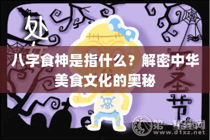 八字食神是指什么？解密中华美食文化的奥秘